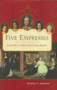 Five Empresses: Court Life in Eighteenth-Century Russia (Hardcover)