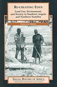 Re-Creating Eden: Land Use, Environment, and Society in Southern Angola and Northern Namibia (Paperback)