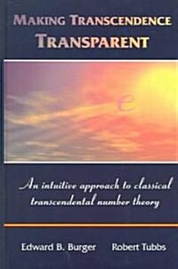 Making Transcendence Transparent: An Intuitive Approach to Classical Transcendental Number Theory (Hardcover, 2004)