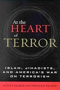 At the Heart of Terror: Islam, Jihadists, and Americas War on Terrorism (Hardcover)