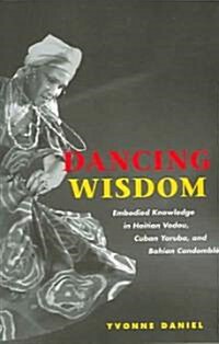 Dancing Wisdom: Embodied Knowledge in Haitian Vodou, Cuban Yoruba, and Bahian Candombl? (Paperback)