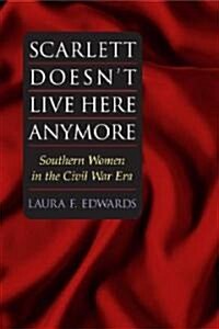 Scarlett Doesnt Live Here Anymore: Southern Women in the Civil War Era (Paperback)