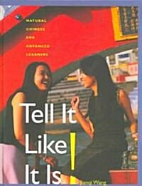 Tell It Like It Is! (Text with 2 DVDs): Natural Chinese for Advanced Learners [With DVD] (Hardcover)