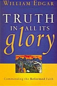 Truth in All Its Glory: Commending the Reformed Faith (Paperback)