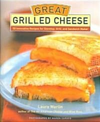 Great Grilled Cheese: 50 Innovative Recipes for Stovetop, Grill, and Sandwich Maker (Hardcover)