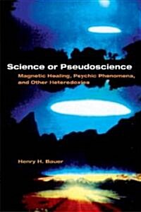 Science or Pseudoscience: Magnetic Healing, Psychic Phenomena, and Other Heterodoxies (Paperback)