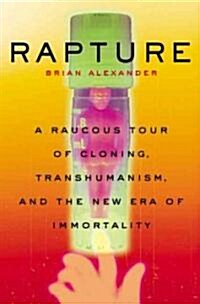 Rapture: A Raucous Tour of Cloning, Transhumanism, and the New Era of Immortality (Paperback)