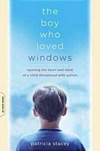 [중고] The Boy Who Loved Windows: Opening the Heart and Mind of a Child Threatened with Autism (Paperback)