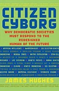 Citizen Cyborg: Why Democratic Societies Must Respond to the Redesigned Human of the Future (Paperback)