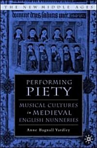 Performing Piety: Musical Culture in Medieval English Nunneries (Hardcover)