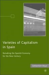 Varieties of Capitalism in Spain: Remaking the Spanish Economy for the New Century (Hardcover)