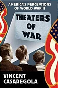 Theaters of War: Americas Perceptions of World War II (Hardcover)