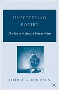 Unfettering Poetry: Fancy in British Romanticism (Hardcover, 2006)