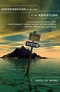 Conversations on the Edge of the Apocalypse: Contemplating the Future with Noam Chomsky, George Carlin, Deepak Chopra, Rupert Sheldrake, and Others (Hardcover)