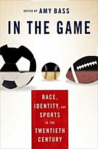 In the Game: Race, Identity, and Sports in the Twentieth Century (Hardcover)