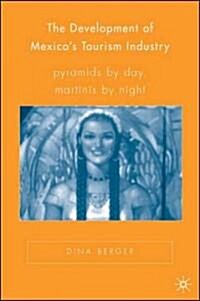 The Development of Mexicos Tourism Industry: Pyramids by Day, Martinis by Night (Hardcover)