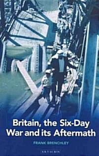 Britain, The Six-day War And Its Aftermath (Hardcover)