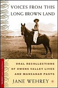 Voices from This Long Brown Land: Oral Recollections of Owens Valley Lives and Manzanar Pasts (Paperback)
