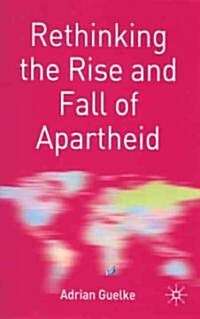 Rethinking the Rise and Fall of Apartheid : South Africa and World Politics (Paperback)