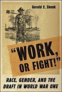 Work or Fight!: Race, Gender, and the Draft in World War One (Paperback, 2005)