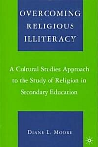 Overcoming Religious Illiteracy: A Cultural Studies Approach to the Study of Religion in Secondary Education (Paperback)