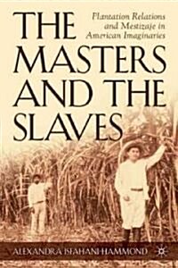 The Masters and the Slaves: Plantation Relations and Mestizaje in American Imaginaries (Hardcover)