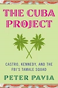 The Cuba Project: Castro, Kennedy, and the FBIs Tamale Squad (Hardcover)