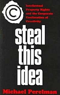 Steal This Idea: Intellectual Property and the Corporate Confiscation of Creativity (Paperback, 2003)