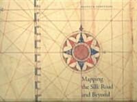 Mapping the Silk Road and Beyond : 2,000 Years of Exploring the East (Hardcover)