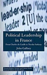 Political Leadership in France : From Charles De Gaulle to Nicolas Sarkozy (Hardcover)