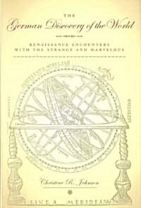 The German Discovery of the World: Renaissance Encounters with the Strange and Marvelous (Hardcover)