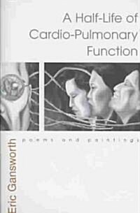 A Half-Life of Cardio-Pulmonary Function: Poems and Paintings (Hardcover)