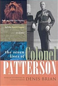 The Seven Lives of Colonel Patterson: How an Irish Lion Hunter Led the Jewish Legion to Victory (Hardcover)