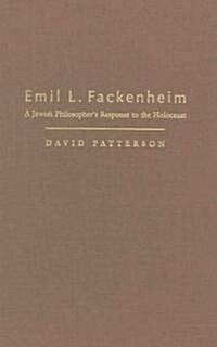 Emil L. Fackenheim: A Jewish Philosophers Response to the Holocaust (Hardcover)