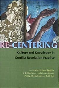 Re-Centering: Culture and Knowledge in Conflict Resolution Practice (Paperback)