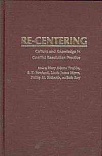 Re-Centering: Culture and Knowledge in Conflict Resolution Practice (Hardcover)