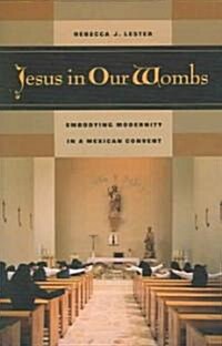 Jesus in Our Wombs: Embodying Modernity in a Mexican Convent (Paperback)