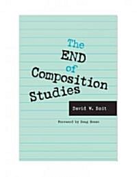 The End Of Composition Studies (Hardcover)
