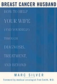 Breast Cancer Husband: How to Help Your Wife (and Yourself) During Diagnosis, Treatment and Beyond (Paperback)