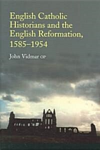 English Catholic Historians and the English Reformation, 1585-1954 (Hardcover)