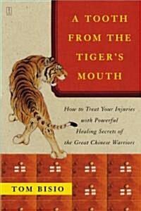 A Tooth from the Tigers Mouth : How to Treat Your Injuries with Powerful Healing Secrets of the Great Chinese Warrior (Paperback)