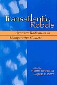 Transatlantic Rebels: Agrarian Radicalism in Comparative Context (Paperback)