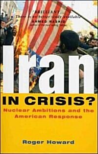 Iran in Crisis? : Nuclear Ambitions and the American Response (Paperback)