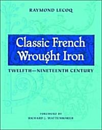 Classic French Wrought Iron: Twelfth-Nineteenth Century (Hardcover)