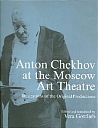 Anton Chekhov at the Moscow Art Theatre : Illustrations of the Original Productions (Hardcover)