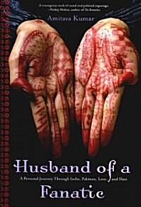 Husband of a Fanatic: A Personal Journey Through India, Pakistan, Love, and Hate (Hardcover)