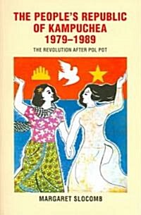 The Peoples Republic of Kampuchea, 1979-1989: The Revolution After Pol Pot (Paperback)