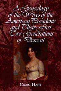 A Genealogy of the Wives of the American Presidents and Their First Two Generations of Descent (Paperback)