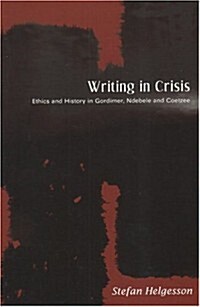 Writing in Crisis: Ethics and History in Gordimer, Ndebele and Coetzee (Paperback)