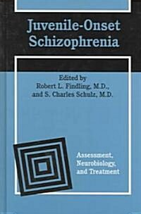 Juvenile-Onset Schizophrenia: Assessment, Neurobiology, and Treatment (Hardcover)